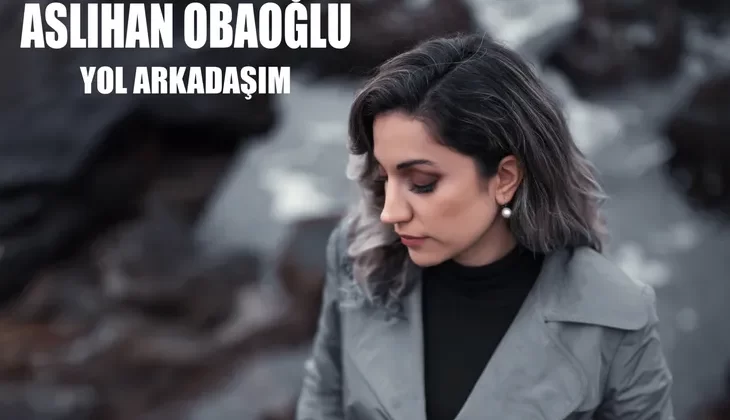 Aslıhan Obaoğlu ile yeni şarkısı ”yol arkadaşım” yola çıkacaklara duru sesiyle ilham oluyor…